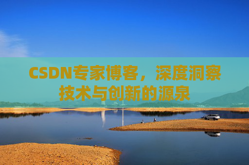 CSDN专家博客,深度洞察技术与创新的源泉